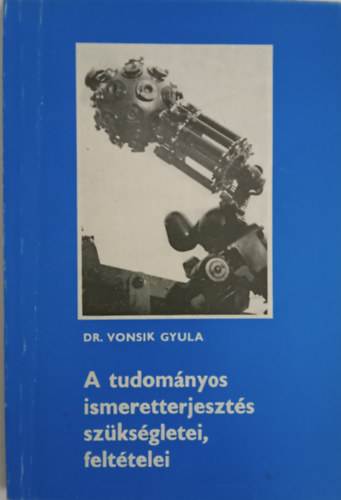 Dr. Vonsik Gyula - A tudom�nyos ismeretterjeszt�s sz�ks�gletei, felt�telei