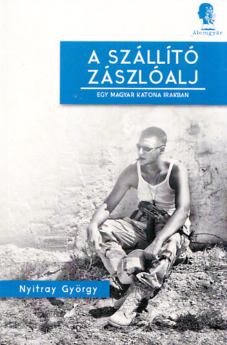Nyitray Gy�rgy - A sz�ll�t� z�szl�alj - Egy magyar katona Irakban