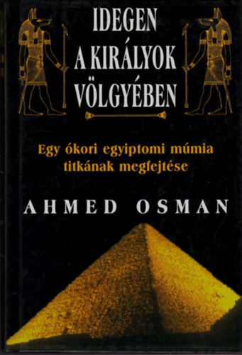 Ahmed Osman - Idegen a Királyok Völgyében (Egy egyiptomi múmia titka)