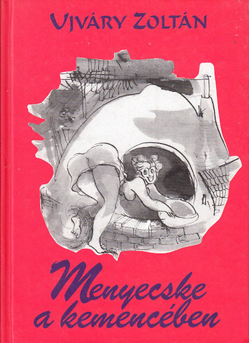 Ujváry Zoltán - Menyecske a kemencében - Világjáró palóc adomák és huncutságok