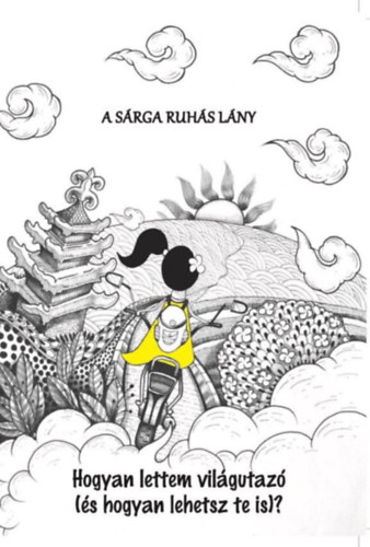 Harmincz Rita - A sárga ruhás lány - Hogyan lettem világutazó (és hogyan lehetsz te is)?