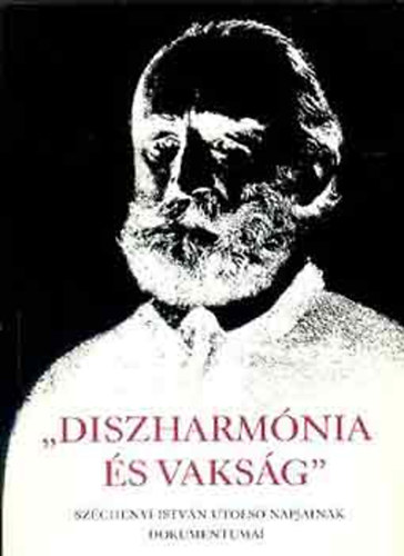 Fenyő Ervin (válogatta) - "Diszharmónia és vakság" Széchenyi István utolsó napjainak dokumentuma