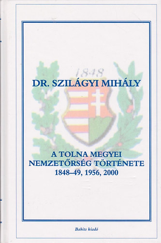 Szil�gyi Mih�ly - A Tolna megyei nemzet�rs�g t�rt�nete, 1848-49, 1956, 2000