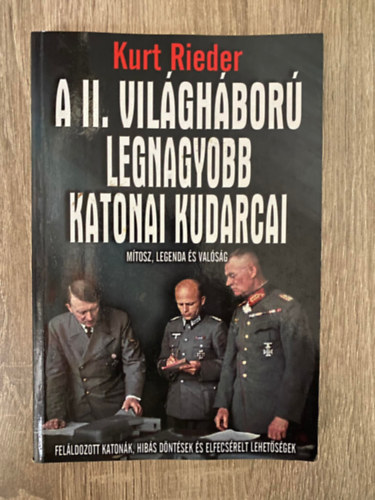 Kurt Rieder, Szerk.: Szöllősi Péter - A II. világháború legnagyobb katonai kudarcai - FELÁLDOZOTT KATONÁK, HIBÁS DÖNTÉSEK ÉS ELFECSÉRELT LEHETŐSÉGEK (Mítosz, legenda és valóság)