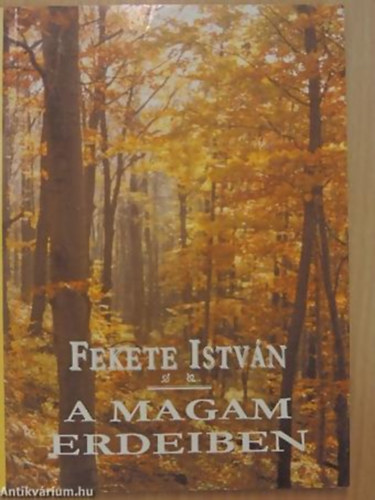 Fekete István - A magam erdeiben