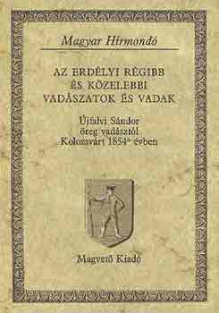 jfalvi Sndor - Az erdlyi rgibb s kzelebbi vadszatok s vadak (magyar hrmond)