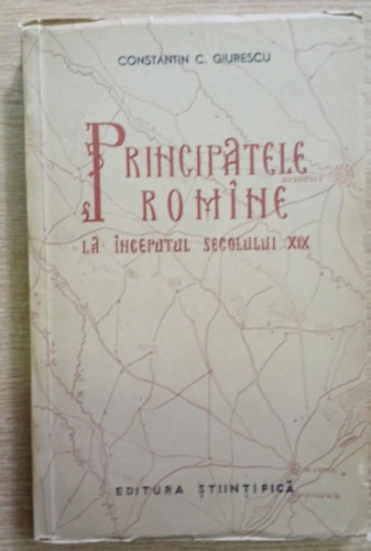 Constantin C. Giurescu - Principatele Romine la inceputul secolului XIX (A román fejedelemségek a XIX. sz. elején)