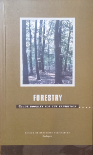 Sndor Oroszi - Forestry - Guide to the exhibition of the Museum of Hungarian Agriculture