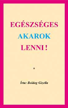 Boldog Gizella - Eg�szs�ges akarok lenni!