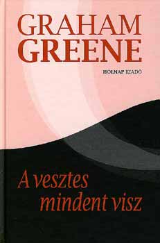 Graham Greene - A vesztes mindent visz
