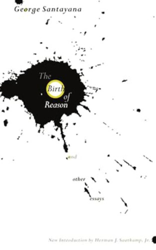 George Santayana - The Birth of Reason and Other Essays