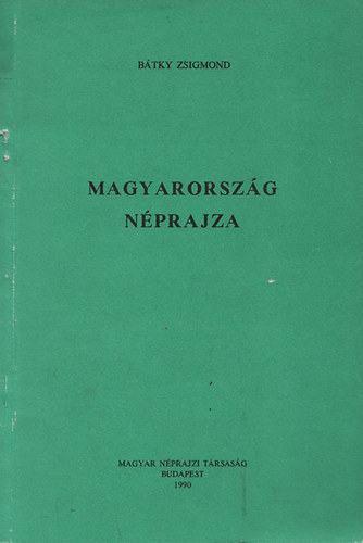 B�tky Zsigmond - Magyarorsz�g n�prajza (A Magyar N�prajzi T�rsas�g reprint kiadv�nyai III.)