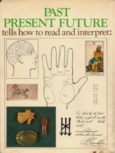 Past, present, future: How to read and interpret dreams, handwriting, palms, cards, tea leaves, dice, doodles, numbers