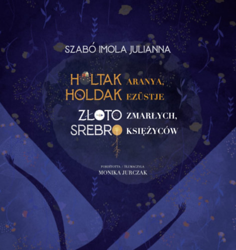 Szab Imola Julianna - Holtak aranya, holdak ezstje