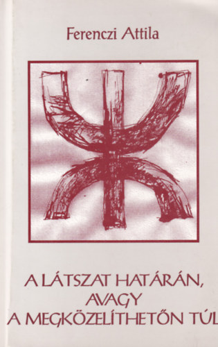 Ferenczi Attila - A l�tszat hat�r�n, avagy a megk�zel�thet�n t�l