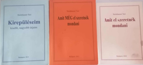 Steinhauser Teri - Amit el szeretn�k mondani + Amit M�G el szeretn�k mondani + Kirep�l�seim (3 k�tet)