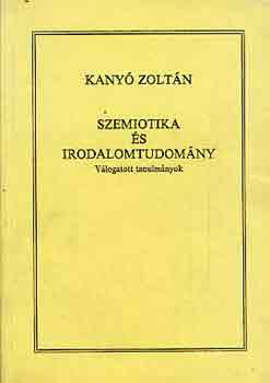 Kany� Zolt�n - Szemiotika �s irodalomtudom�ny (v�logatott tanulm�nyok)