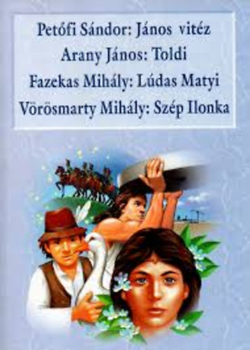 Arany Jnos - Petfi Sndor; Fazekas Mihly; Vrsmarty Mihly - Jnos vitz - Toldi - Ldas Matyi - Szp Ilonka