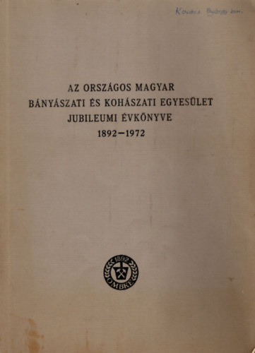 �v�ri Antal  (szerk.) - Az Orsz�gos Magyar B�ny�szati �s Koh�szati Egyes�let  Jubielumi �vk�nyve 1892-1972