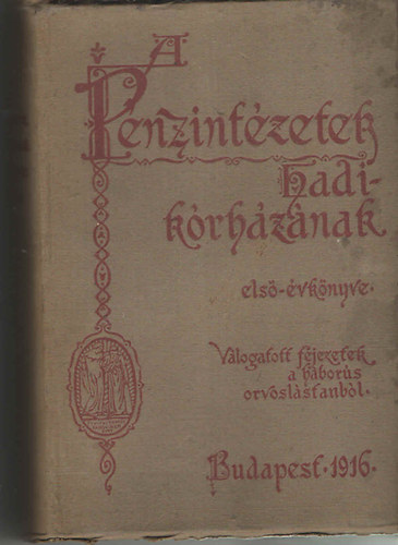 Dr. Manninger Vilmos - John M. K�roly Dr. - Dr. Parassin J�zsef  (szerk.) - A P�nzint�zetek Hadik�rh�z�nak els� �vk�nyve - V�logatott fejezetek a h�bor�s orvosl�stanb�l