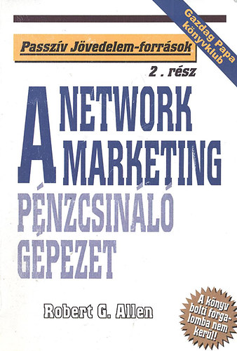 Robert G. Allen - Network marketing - a pnzcsinl gpezet GAZDAG PAPA KNYVKLUB - Passzv jvedelem-forrsok 2.