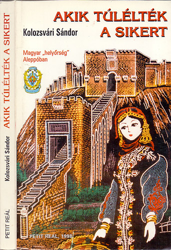 Kolozsvári Sándor - Akik túlélték a sikert - Magyar "helyőrség" Aleppóban avagy a Magyar Néphadsereg mindmáig homályban tartott eredményes vállalkozása Szíriában