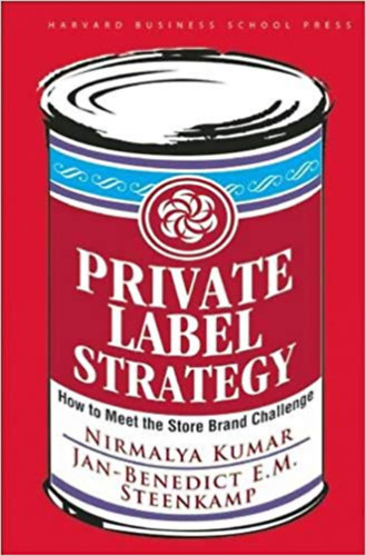 Jan-Benedict E.M Steenkamp Nirmalya Kumar - Private Label Strategy - How to Meet the Store Brand Challenge