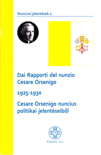 Somorjai Ádám (szerk.) - Dai Rapporti del nunzio Cesare Orsenigo 1925-1930 Cesare Orsenigo nuncius politikai jelentéseiből