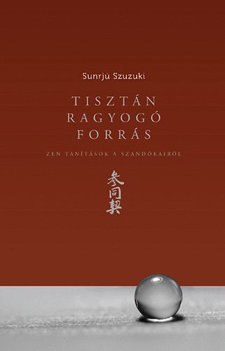 Sunrj Szuzuki - Tisztn ragyog forrs - Zen tantsok a Szandkairl