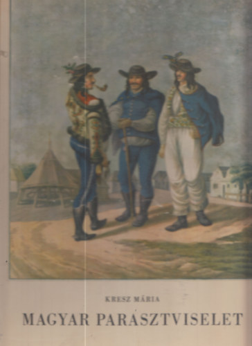 Kresz Mria - Magyar parasztviselet I-II. (1820-1867)