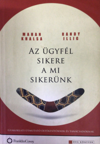 Mahan Khalsa - Randy Illig - Az gyfl sikere a mi sikernk GYAKORLATI TMUTAT RTKESTKNEK S TANCSADKNAK