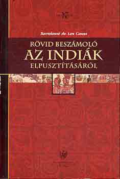 Bartolomé de las Casas - Rövid beszámoló az indiák elpusztításáról