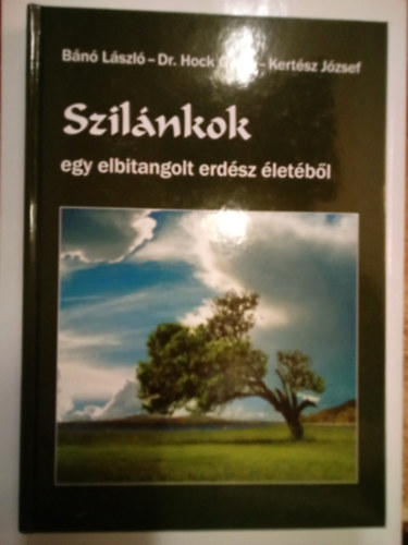 Dr. Hock Gyula, Kert�sz J�zsef B�n� L�szl� - Szil�nkok egy elbitangolt erd�sz �let�b�l