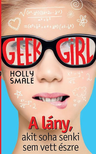 Holly Smale - Geek Girl 1. - A lny, akit soha senki sem vett szre