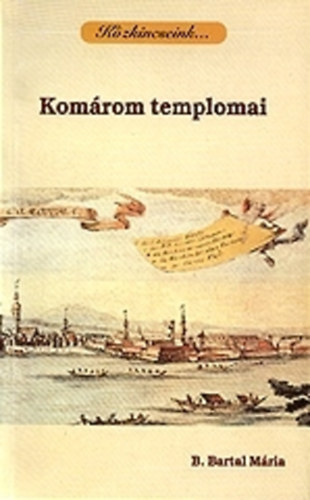 B. Bartal Mária - Komárom templomai - Közkincseink