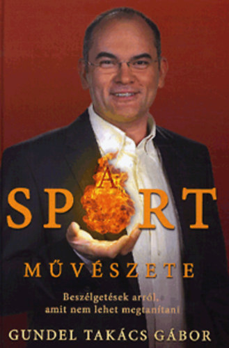 Gundel Takács Gábor - A sport művészete - Beszélgetések arról, amit nem lehet megtanítani