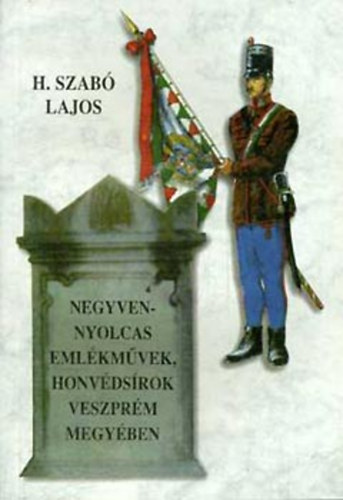 H. Szab Lajos - Negyvennyolcas emlkmvek, honvdsrok Veszprm megyben