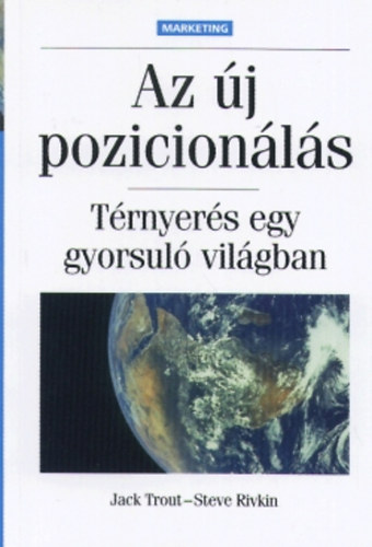 Jack Trout - Steve Rivkin - Az �j pozicion�l�s - T�rnyer�s egy gyorsul� vil�gban