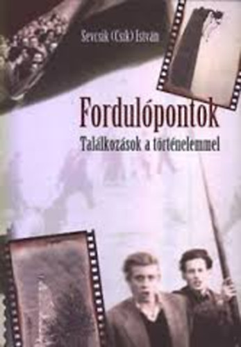 Sevcsik István (Csík) - Fordulópontok- Találkozások a történelemmel