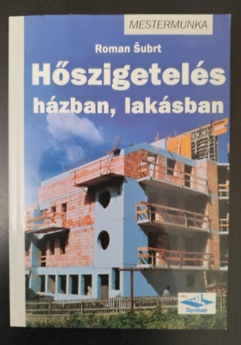 Varga Edina  Roman Subrt (szerk.), Lov�sz Petra (ford.), Kugler Ferenc (lektor) - H�szigetel�s h�zban, lak�sban - Mestermunka (Alapfogalmak / H�vezet�si ellen�ll�s / H�hidak / Az infiltr�ci� / P�radiff�zi� / A h�szigetel�shez haszn�latos anyagok �s megold�sok / A h�szigetel�s kivitelez�se / Gazdas�goss�g �