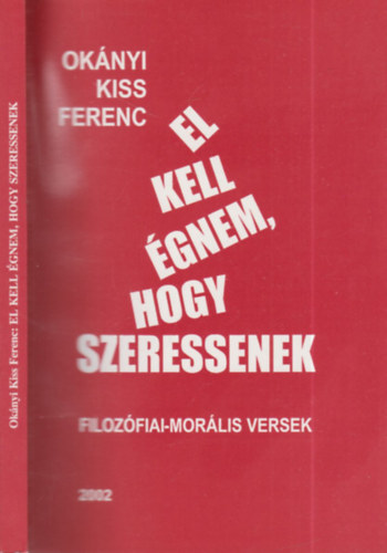 Ok�nyi Kiss Ferenc - El kell �gnem, hogy szeressenek (Filoz�fiai-mor�lis versek)
