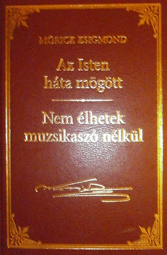Móricz Zsigmond - Az Isten háta mögött - Nem élhetek muzsikaszó nélkül (Móricz Zsigmond prózai művei 6.)