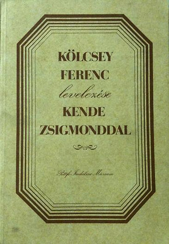 Pet�fi Irodalmi M�zeum - K�lcsey Ferenc levelez�se Kende Zsigmonddal