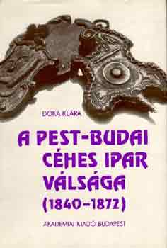 Dóka Klára - A pest-budai céhes ipar válsága (1840-1872)