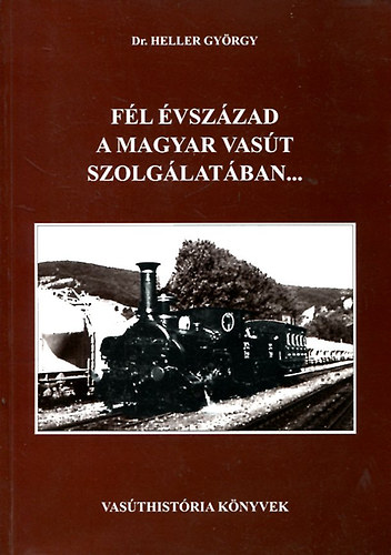 Heller Gyrgy dr. - Fl vszzad a magyar vast szolglatban...