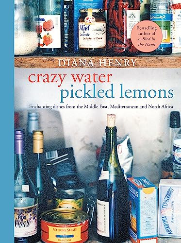 Diana Henry - Crazy Water, Pickled Lemons: Enchanting dishes from the Middle East, Mediterranean and North Africa (�telek a K�zel-Keletr�l, a F�ldk�zi-tengerr�l �s �szak-Afrik�b�l)