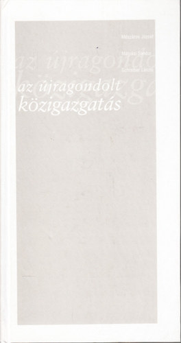 M�sz�ros J�zsef; Schreiber L�szl�; M�ty�si S�ndor - Az �jragondolt k�zigazgat�s