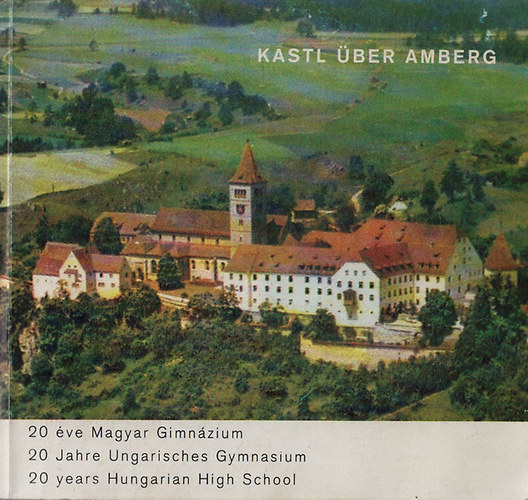 H�sz �ves a Magyar Gimn�zium Kastlban 1958-1978 - Zwanzig Jahre ungarisches Gymnasium in Kastl