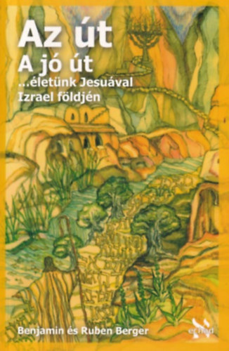Ruben Berger Benjamin Berger - Az út A jó út ... életünk Jesuával Izrael földjén