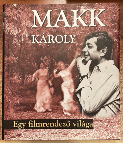 Makk Károly - Egy filmrendező világa